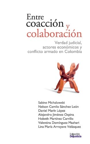 Portada de Entre coacción y colaboración : verdad judicial, actores económicos y conflicto armado en Colombia. - 1. edición