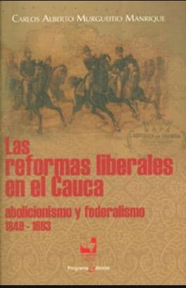 Portada de Las reformas liberales en el Cauca : abolicionismo y federalismo, 1849-1863 (2011)