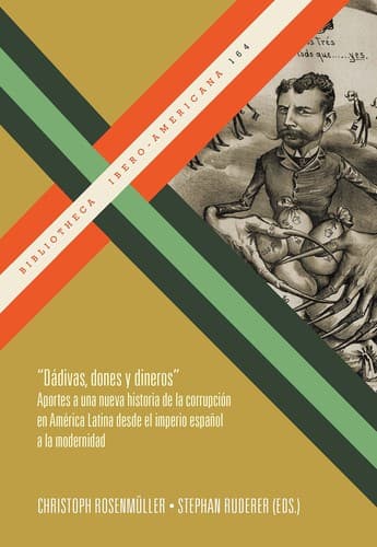 Portada de Dádivas dones y dineros : aportes a una nueva historia de la corrupción en América latina desde el imperio español a la modernidad