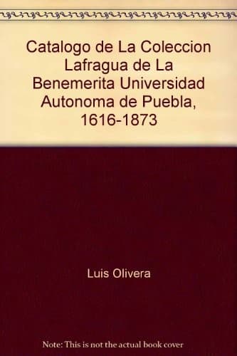Portada de Catálogo de la Colección Lafragua de la Benemérita Universidad Autónoma de Puebla, 1616-1873