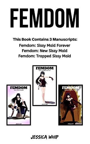 Portada de Femdom : 3 Manuscripts - Femdom : Sissy Maid Forever, Femdom : New Sissy Maid, Femdom