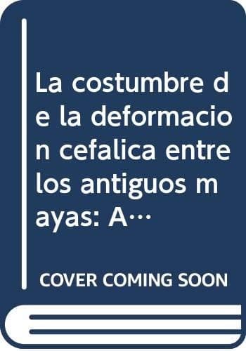 Portada de La costumbre de la deformación cefálica entre los antiguos mayas