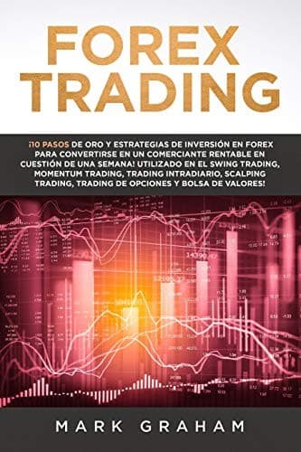 Portada de Forex Trading ¡10 Pasos de Oro y Estrategias de Inversión en Forex para Convertirse en un Comerciante Rentable en Cuestión de una Semana!Utilizado en el Swing Trading,Momentum Trading