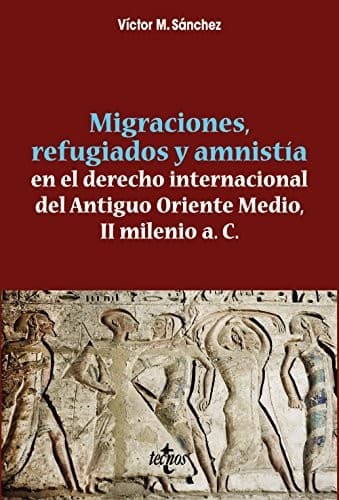 Portada de Migraciones, refugiados y amnistia en el derecho internacional del Antiguo Oriente Medio, II Milenio a. C.
