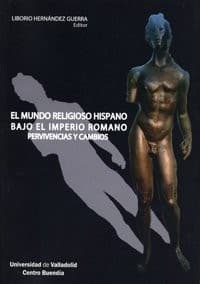 Portada de MUNDO RELIGIOSO HISPANO BAJO EL IMPERIO ROMANO, EL. PERVIVENCIAS Y CAMBIOS