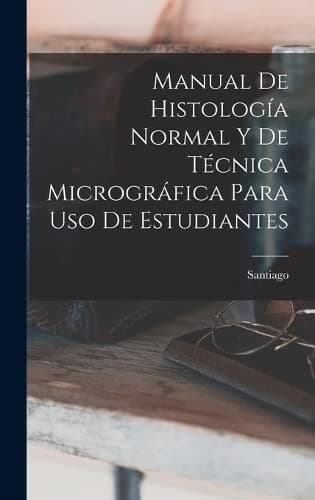 Portada de Manual de Histología Normal y de Técnica Micrográfica para Uso de Estudiantes