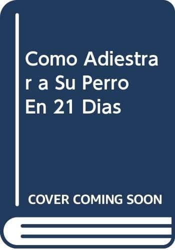 Portada de Como Adiestrar a Su Perro En 21 Dias
