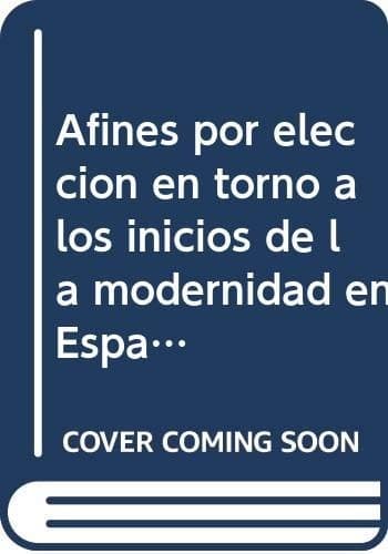 Portada de AFINES POR ELECCIÓN EN TORNO A LOS INICIOS DE LA MODERNIDAD EN ESPAÑA