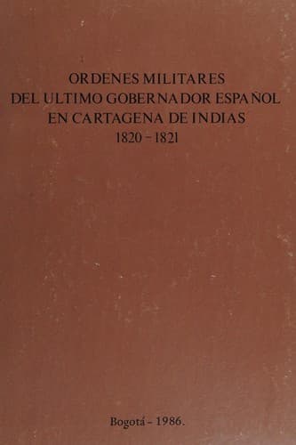 Portada de Ordenes militares del último gobernador español en Cartegena de Indias, 1820-1821.