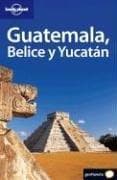 Portada de Lonely Planet Guatemala, Belice Y Yucatan (Lonely Planet Guatemala, Belice Y Yucatan/Guatemala, Belize and Yucatan (Spanish))