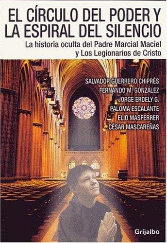 Portada de El Círculo del Poder y la Espiral del Silencio La Historia oculta del Padre Marcial Maciel y Los Legionarios de Cristo (Actualidad)