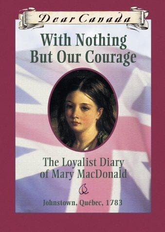 Portada de Dear Canada: With Nothing But Our Courage: The Loyalist Diary of Mary MacDonald, Johnstown, Quebec, 1783