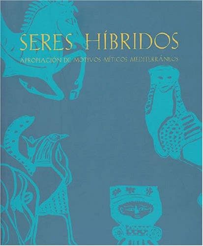 Portada de Seres Hibridos: Apropiacion de Motivos Miticos Mediterraneos