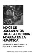 Portada de Indice de documentos para la historia indígena en la Huasteca