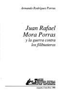 Portada de Juan Rafael Mora Porras y la guerra contra los filibusteros