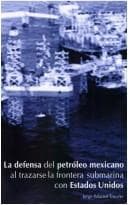 Portada de La defensa del petróleo mexicano al trazarse la frontera submarina con Estados Unidos