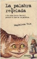 Portada de La palabra rebvelada, o, De cómo Lewis Carroll perdió el don de la palabra