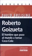 Portada de Roberto Goizueta - El Hombre Que Puso Al Mundo a Tomar Coca-Cola