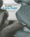 Portada de Como Hacer Bien El Amor a Una Mujer / How to Make Great Love to a Woman