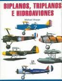 Portada de Biplanos, Triplanos E Hidroaviones /Biplanes, triplanes & seaplanes