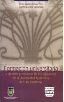 Portada de Formación universitaria y ejercicio profesional de los egresados de la UABC