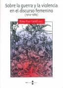 Portada de Sobre la guerra y la violencia en el discurso femenino, 1914-1989