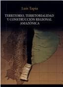 Portada de Territorio, territorialidad y construcción regional amazónica