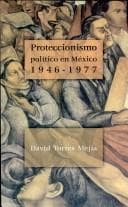 Portada de Proteccionismo político en México, 1946-1977