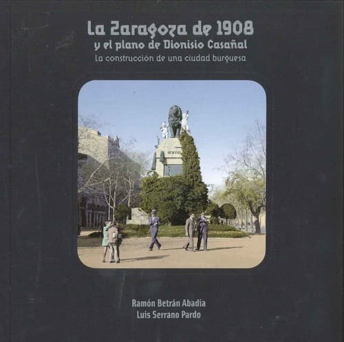 Portada de La Zaragoza de 1908 y el plano de Dionisio Casañal : la construcción de una ciudad burguesa