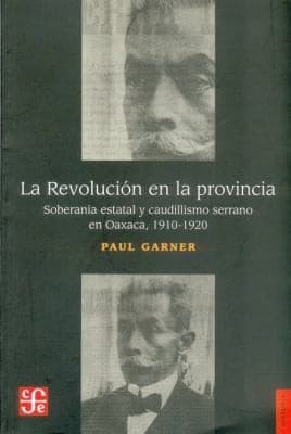 Portada de La Revolucin En La Provincia Soberana Estatal Y Caudillismo En Las Montaas De Oaxaca 19101920