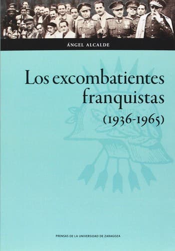 Portada de Los excombatientes franquistas : la cultura de guerra del fascismo español y la Delegación Nacional de Excombatientes (1936-1965)