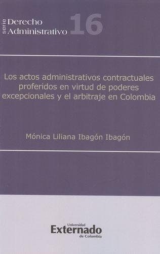 Portada de Los actos administrativos contractuales proferidos en virtud de poderes excepcionales y el arbitraje en Colombia