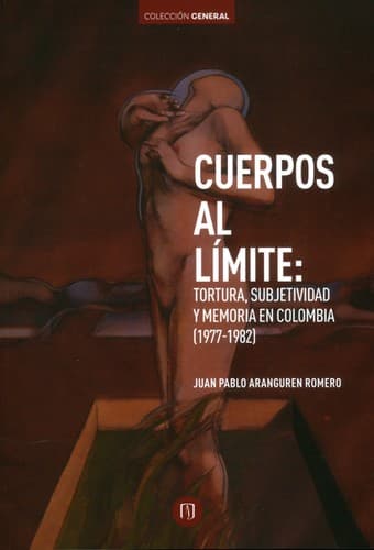 Portada de Cuerpos al límite : tortura, subjetividad y memoria en Colombia (1977-1982)