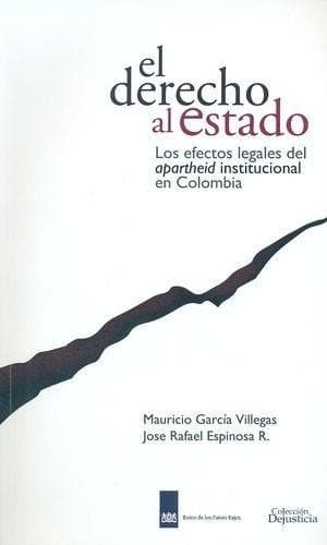 Portada de El derecho al Estado : los efectos legales del apartheid institucional en Colombia