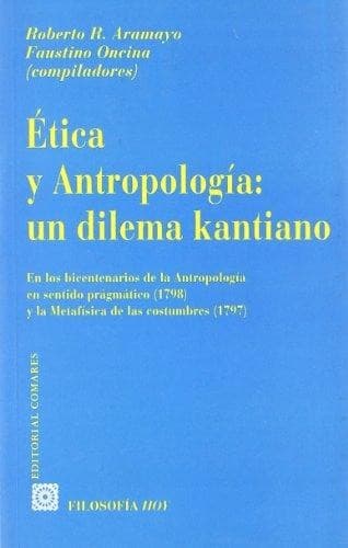 Portada de Ética y antropología : un dilema kantiano (En los bicentenarios de la antropología en sentido pragmático 1798- y la metafísica de las costumbres 1797-)