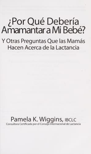 Portada de ¿Por Qué Debería Amamantar A Mi Bebé? y Otras Preguntas Que Las Mamás Hacen Acerca de la Lactancia