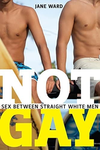 Portada de Not Gay: Sex between Straight White Men (Sexual Cultures)