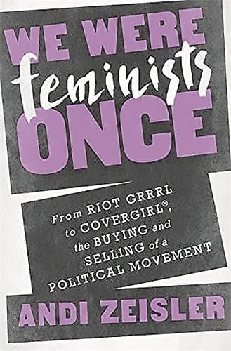 Portada de We Were Feminists Once: From Riot Grrrl to CoverGirl®, the Buying and Selling of a Political Movement
