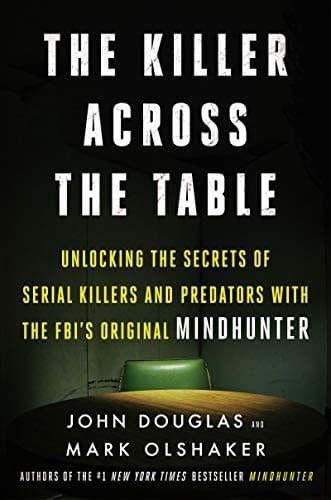 Portada de The Killer Across the Table: Unlocking the Secrets of Serial Killers and Predators with the FBI's Original Mindhunter