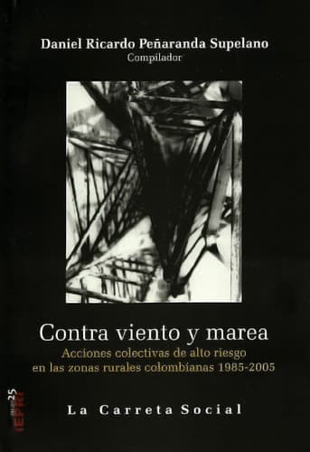 Portada de Contra viento y marea Acciones colectivas de alto riesgo en las zonas rurales colombianas 1985-2005