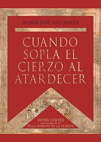 Portada de Cuando sopla el cierzo al atardecer: Javier Cortes descubridor de la villa romana de La Olmeda