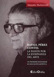 Portada de Rafael Pérez Contel, la pasión por la enseñanza del arte: un profesor innovador en educación artística.