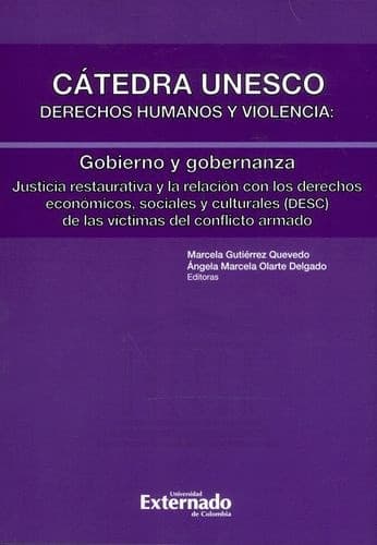 Portada de Cátedra Unesco. Derechos humanos y violencia : gobierno y gobernanza. Justicia restaurativa y la relación con los derechos economicos, sociales y culturales (DESC) de las victimas del conflicto armado