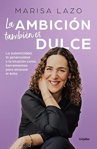 Portada de Ambición También Es Dulce. la Autenticidad, la Generosidad y la Intuición Com o Herramientas para Alcanzar El éxito