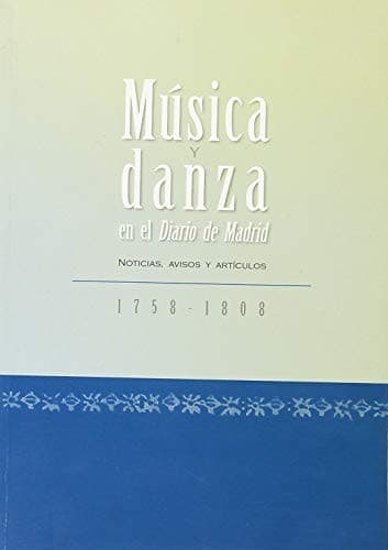 Portada de MUSICA Y DANZA EN EL DIARIO DE MADRID, NOTICIAS, AVISOS Y ARTÍCULOS 1758-1808