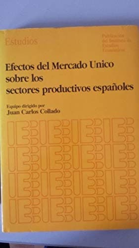 Portada de Efectos del Mercado Unico sobre los sectores productivos españoles