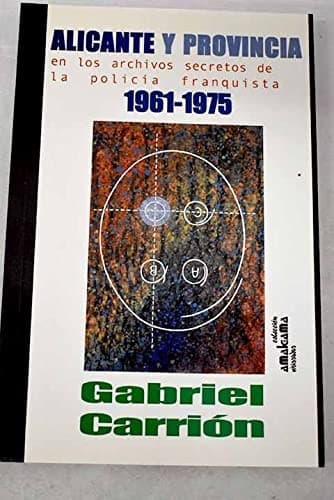 Portada de Alicante y provincia en los archivos secretos de la policÝa franquista, 1961-1975