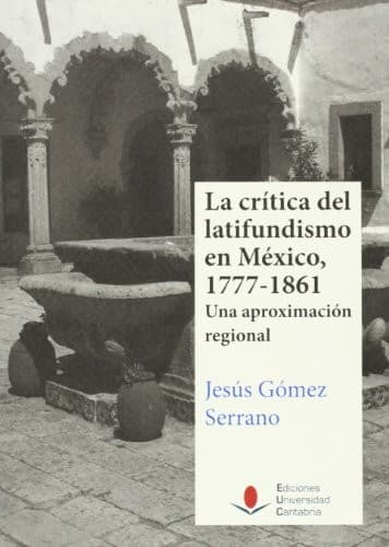 Portada de La crítica del latifundismo en México, 1777-1861