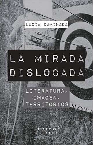 Portada de La mirada dislocada literatura, imagen, territorios