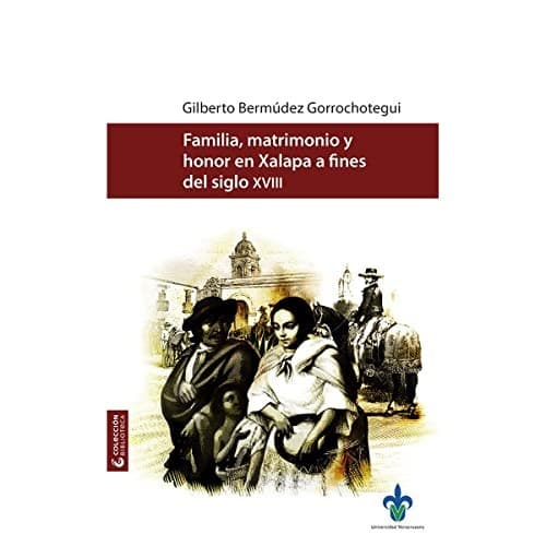 Portada de Familia, matrimonio y honor en Xalapa a fines del siglo XVIII